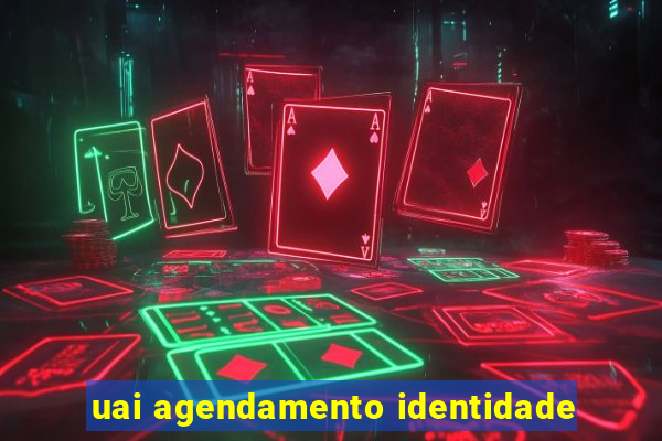 uai agendamento identidade