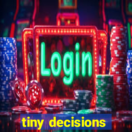 tiny decisions