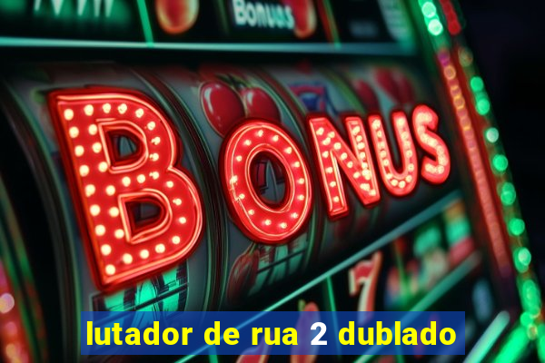 lutador de rua 2 dublado