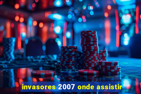 invasores 2007 onde assistir