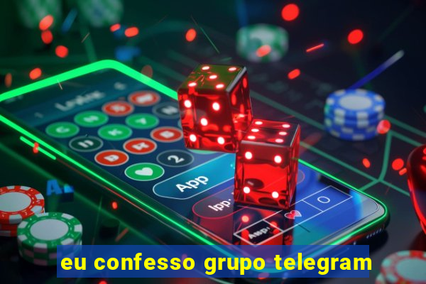 eu confesso grupo telegram