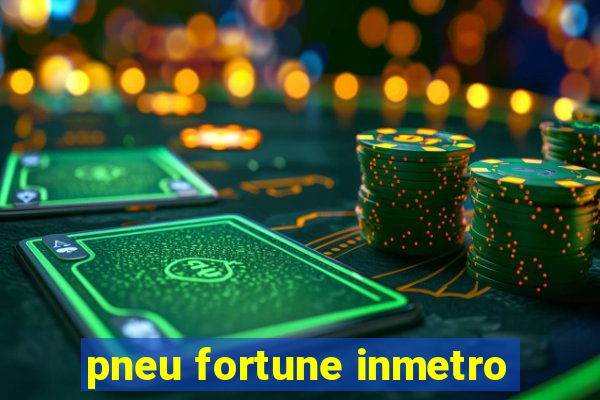 pneu fortune inmetro