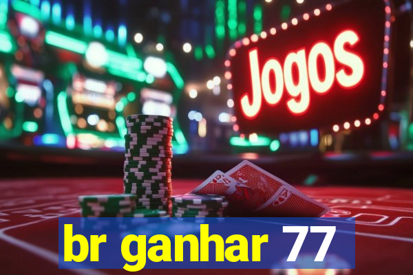 br ganhar 77