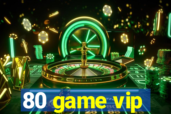 80 game vip