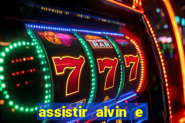 assistir alvin e os esquilos