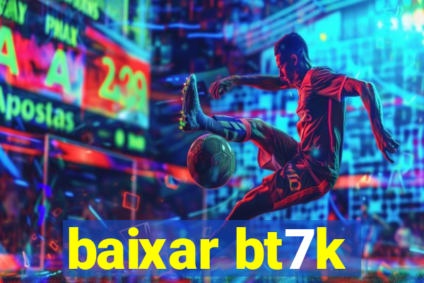 baixar bt7k