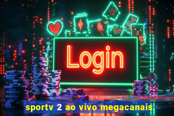 sportv 2 ao vivo megacanais