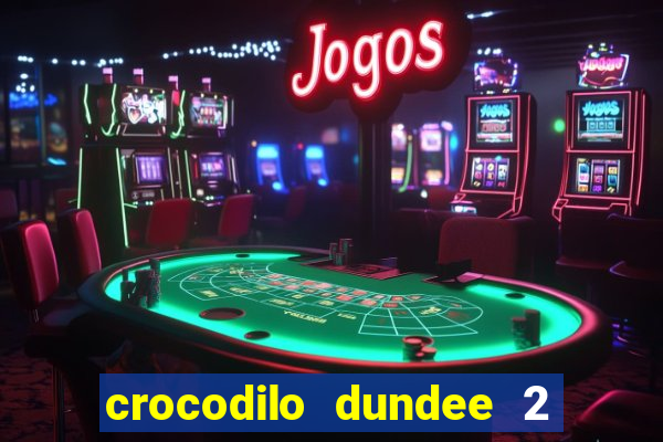 crocodilo dundee 2 filme completo dublado