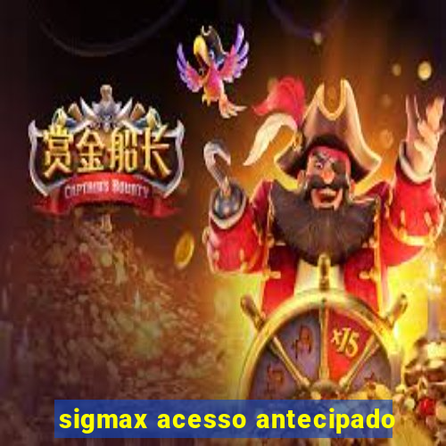 sigmax acesso antecipado