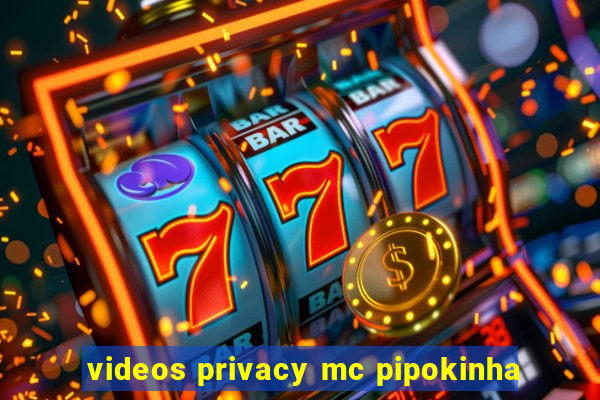 videos privacy mc pipokinha