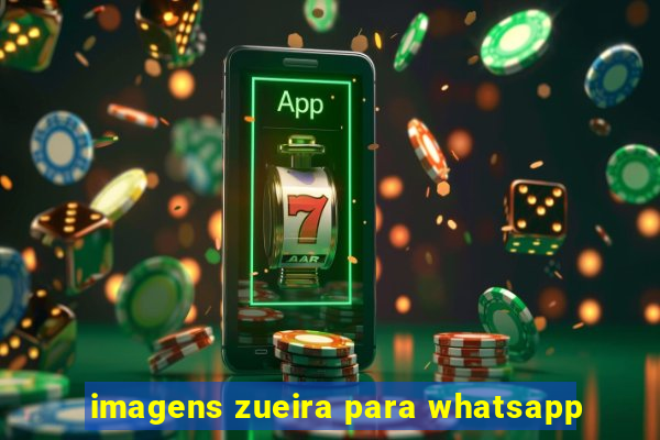 imagens zueira para whatsapp