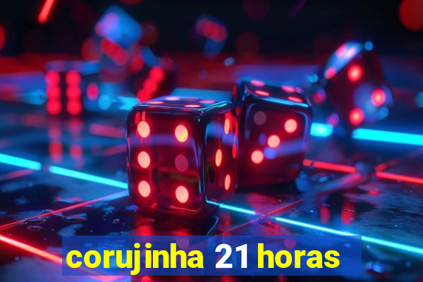 corujinha 21 horas