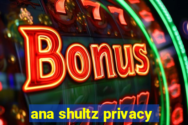 ana shultz privacy