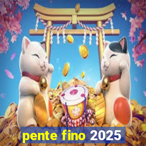 pente fino 2025