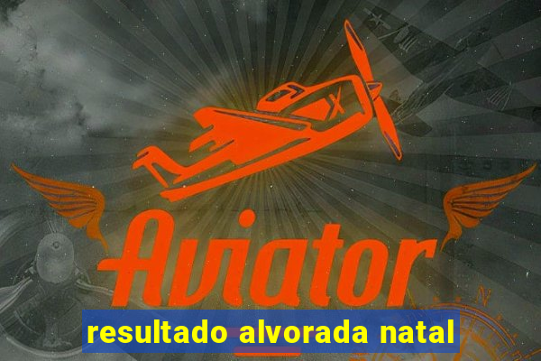 resultado alvorada natal