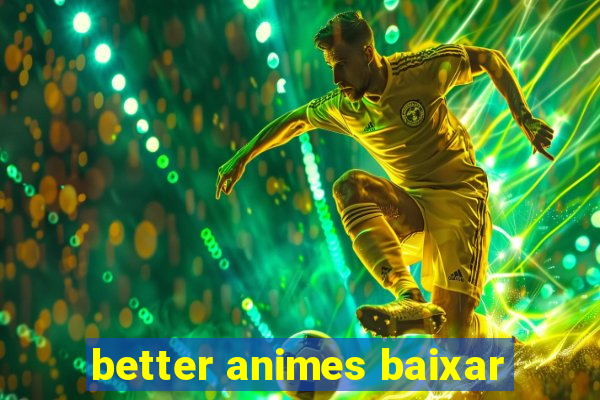 better animes baixar