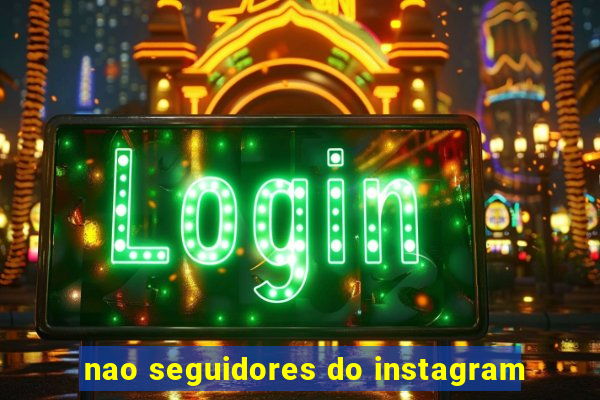 nao seguidores do instagram