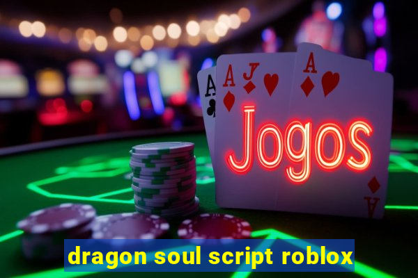 dragon soul script roblox