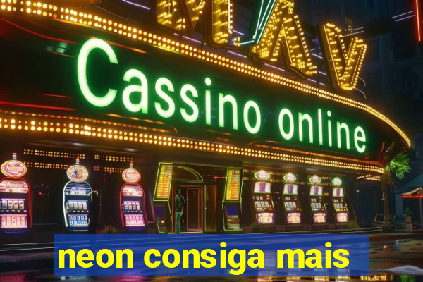 neon consiga mais