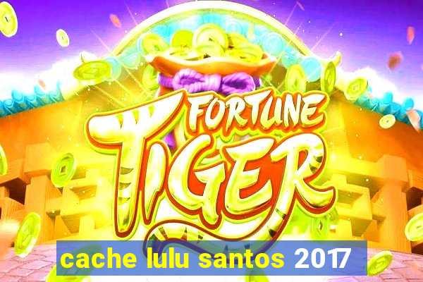 cache lulu santos 2017