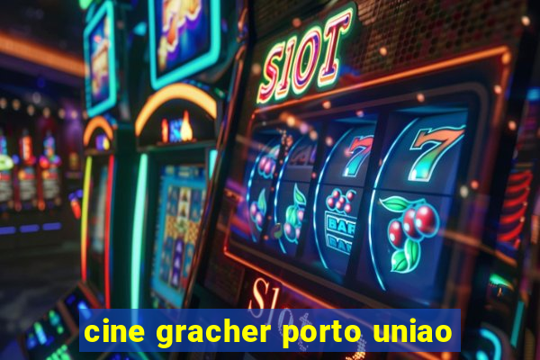 cine gracher porto uniao