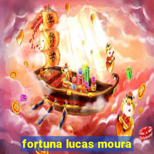 fortuna lucas moura