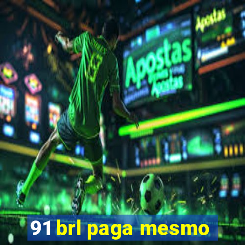 91 brl paga mesmo