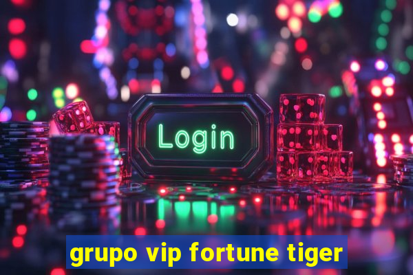 grupo vip fortune tiger