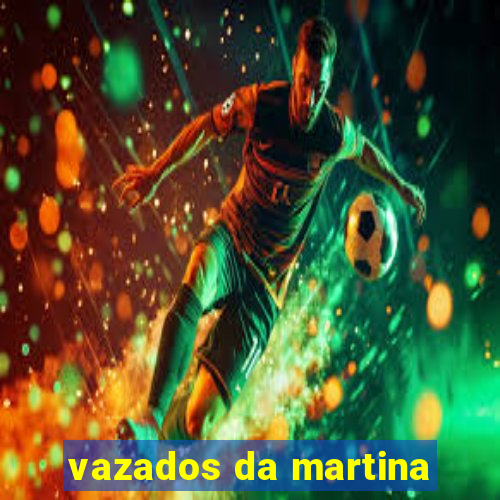 vazados da martina