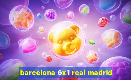 barcelona 6x1 real madrid