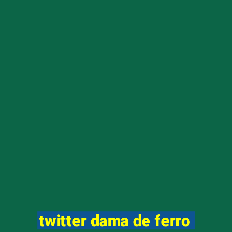 twitter dama de ferro