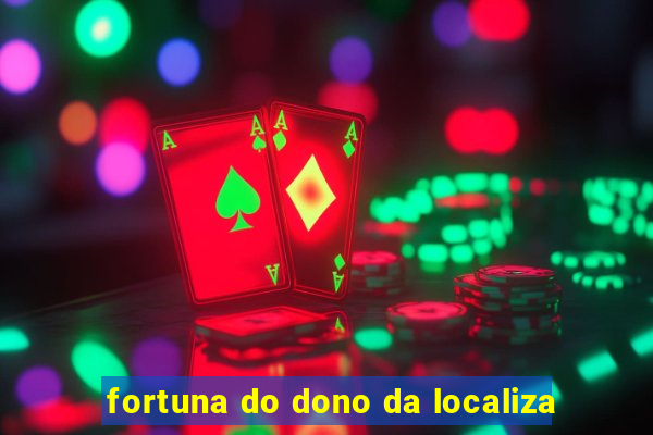 fortuna do dono da localiza