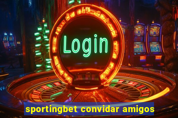 sportingbet convidar amigos