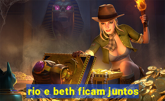 rio e beth ficam juntos