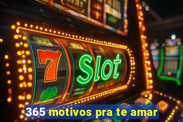 365 motivos pra te amar