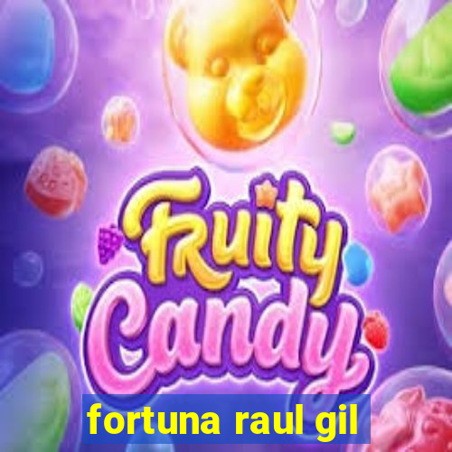 fortuna raul gil