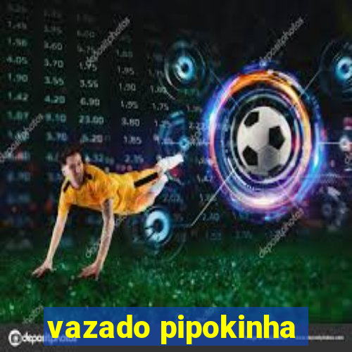 vazado pipokinha