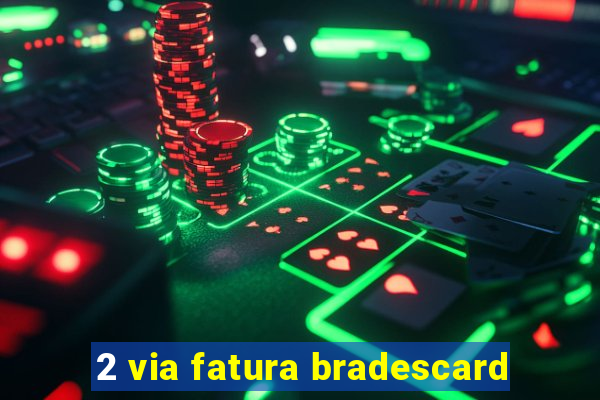 2 via fatura bradescard