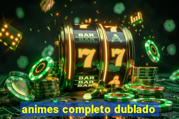 animes completo dublado