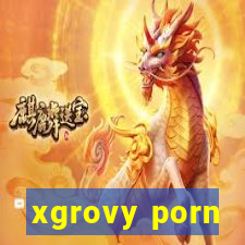 xgrovy porn