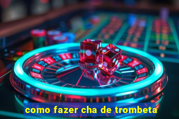 como fazer cha de trombeta