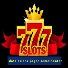 date ariane jogos semelhantes