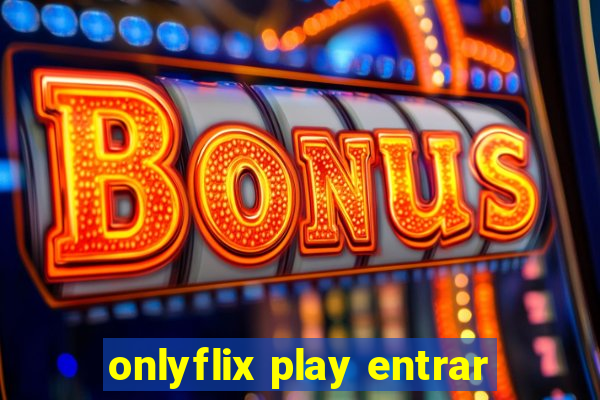 onlyflix play entrar