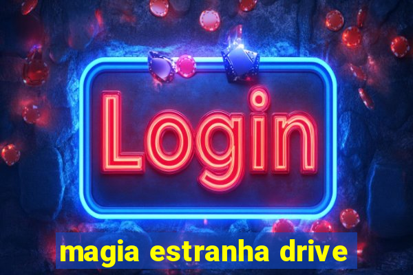 magia estranha drive