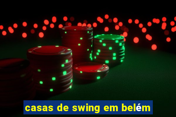 casas de swing em belém