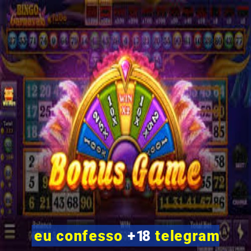 eu confesso +18 telegram