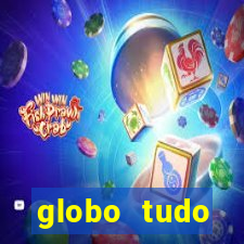 globo tudo absolutamente tudo