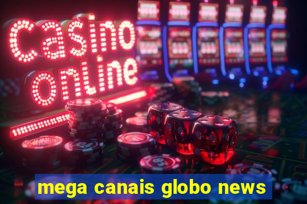 mega canais globo news