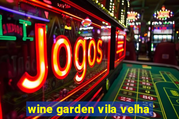 wine garden vila velha