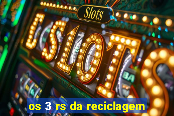 os 3 rs da reciclagem